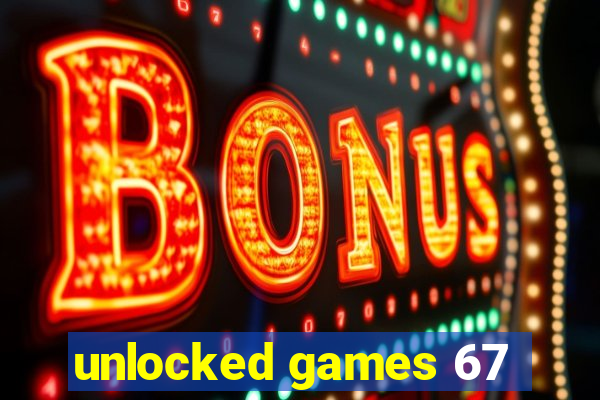 unlocked games 67